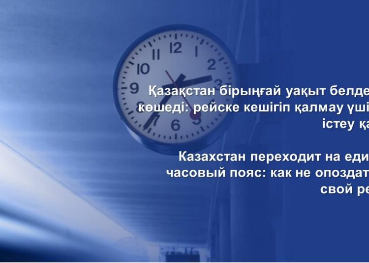 Қазақстан бірыңғай уақыт белдеуіне көшеді: рейске кешігіп қалмау үшін не істеу қажет