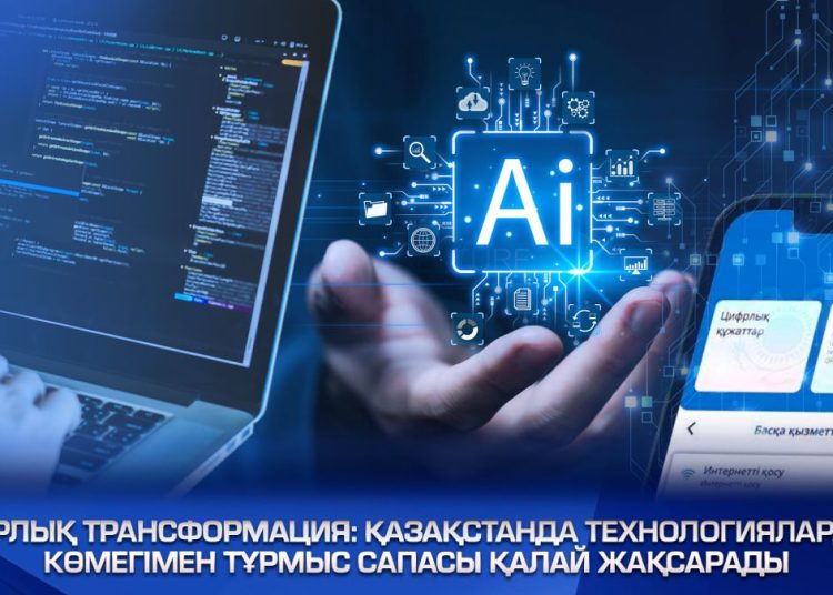 Цифрлық трансформация: Қазақстанда технологиялардың көмегімен тұрмыс сапасы қалай жақсарады